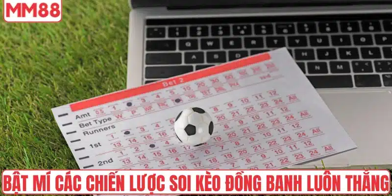Bật mí các chiến lược soi kèo đồng banh luôn thắng