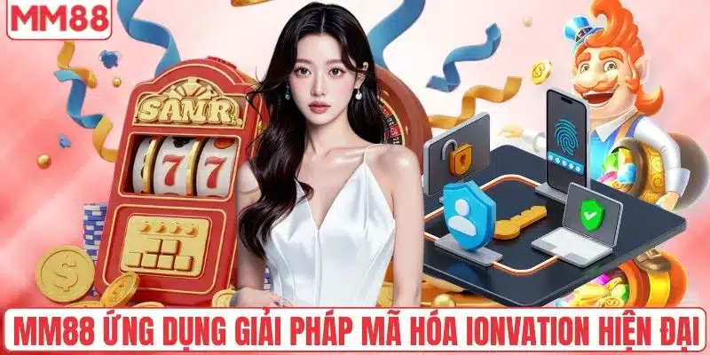 Chính Sách Bảo Mật 3 MM88 ứng dụng giải pháp mã hóa Ionvation hiện đại